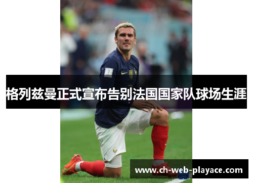 格列兹曼正式宣布告别法国国家队球场生涯