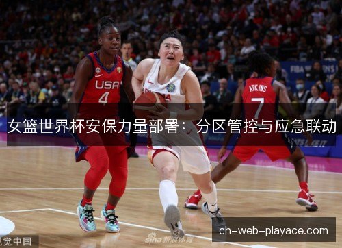 女篮世界杯安保力量部署：分区管控与应急联动